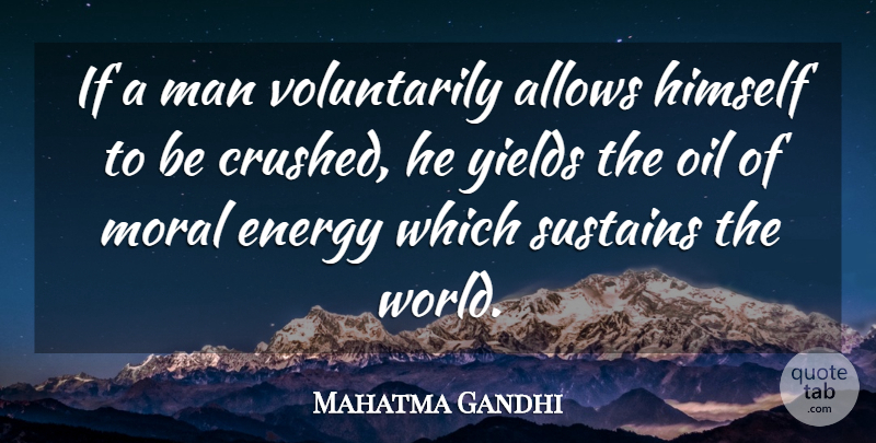 Mahatma Gandhi Quote About Men, Oil, Yield: If A Man Voluntarily Allows...