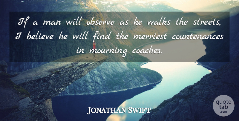Jonathan Swift Quote About Believe, Men, Mourning: If A Man Will Observe...
