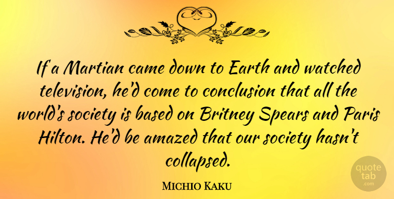 Michio Kaku Quote About Amazed, Based, Britney, Came, Conclusion: If A Martian Came Down...