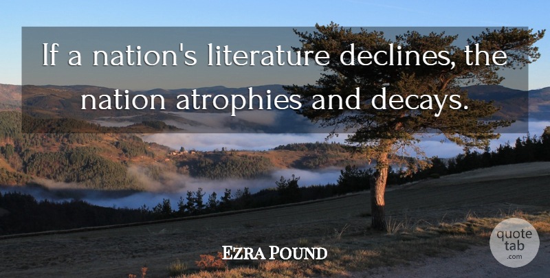 Ezra Pound Quote About Literature, Decay, Decline: If A Nations Literature Declines...