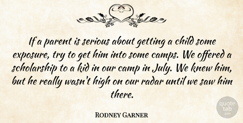 Rodney Garner Quote About Camp, Child, High, Kid, Knew: If A Parent Is Serious...