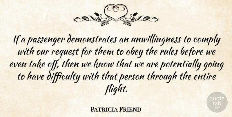 Patricia Friend Quote About Comply, Difficulty, Entire, Obey, Passenger: If A Passenger Demonstrates An...