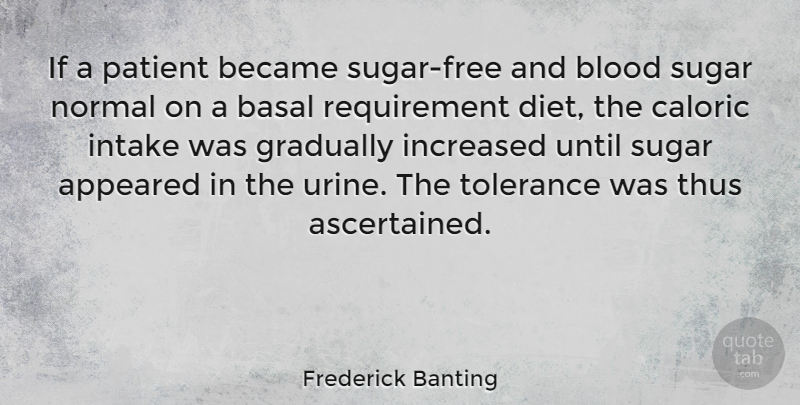 Frederick Banting Quote About Blood, Tolerance, Sugar: If A Patient Became Sugar...
