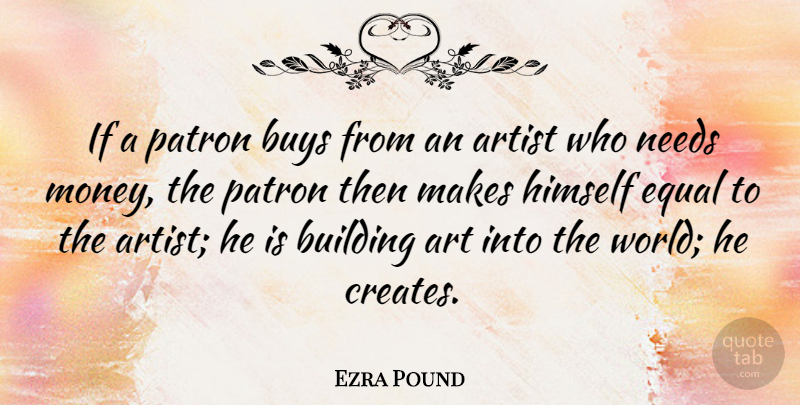 Ezra Pound Quote About Art, Building, Buys, Equal, Himself: If A Patron Buys From...