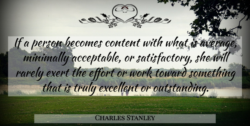 Charles Stanley Quote About Average, Effort, Excellent: If A Person Becomes Content...