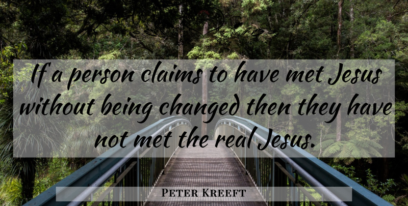 Peter Kreeft Quote About Jesus, Real, Mets: If A Person Claims To...