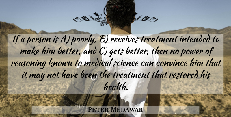 Peter Medawar Quote About Get Better, Medical Science, May: If A Person Is A...