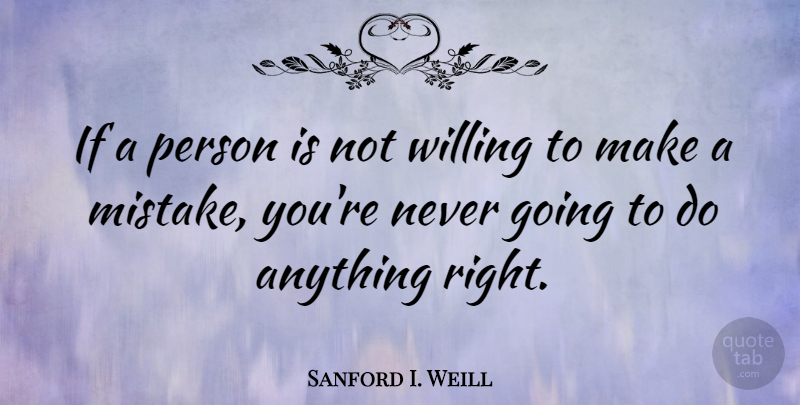 Sanford I. Weill Quote About Mistake, Persons, Willing: If A Person Is Not...