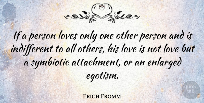Erich Fromm Quote About Love, Life, Attachment: If A Person Loves Only...