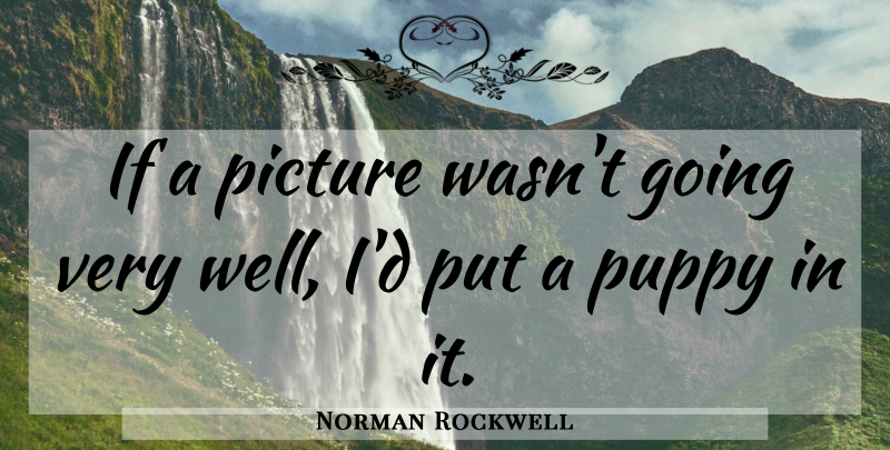 Norman Rockwell Quote About Puppy, Wells, Ifs: If A Picture Wasnt Going...