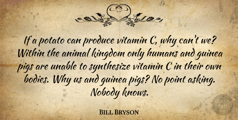 Bill Bryson Quote About Animal, Pigs, Asking: If A Potato Can Produce...