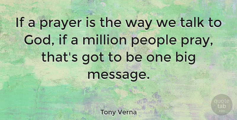Tony Verna Quote About God, Million, People: If A Prayer Is The...