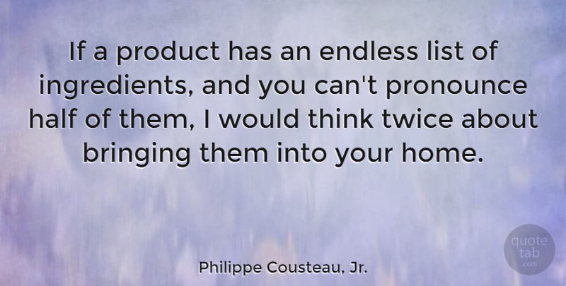Philippe Cousteau, Jr. Quote About Bringing, Endless, Home, List, Pronounce: If A Product Has An...