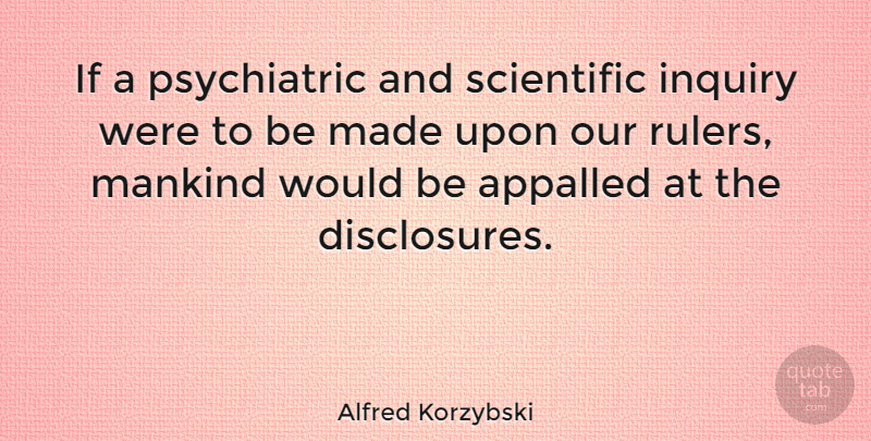 Alfred Korzybski Quote About Science, Enquiry, Inquiry: If A Psychiatric And Scientific...
