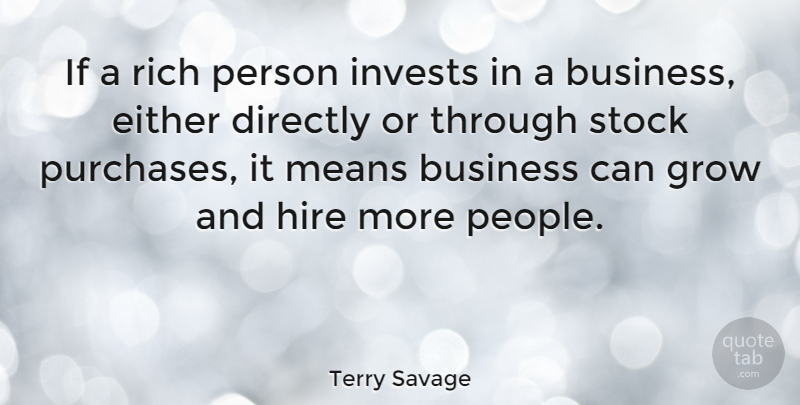 Terry Savage Quote About Business, Directly, Either, Grow, Hire: If A Rich Person Invests...