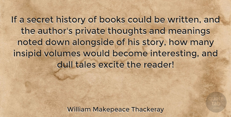 William Makepeace Thackeray Quote About Book, Reading, Writing: If A Secret History Of...