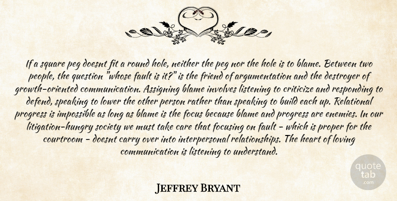 Jeffrey Bryant Quote About Blame, Build, Care, Carry, Communication: If A Square Peg Doesnt...