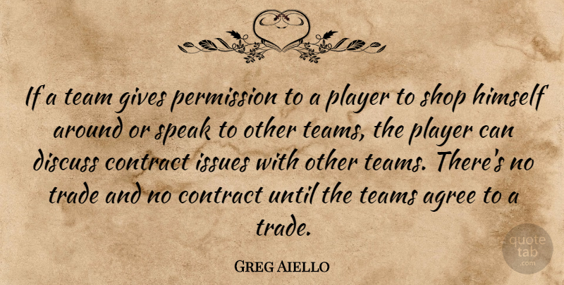 Greg Aiello Quote About Agree, Contract, Discuss, Gives, Himself: If A Team Gives Permission...