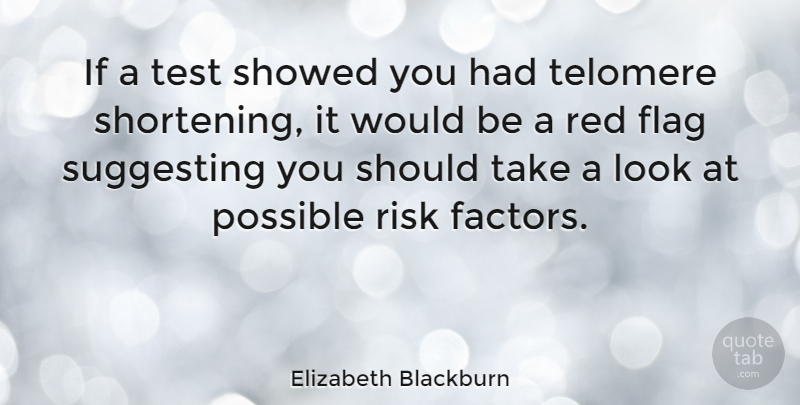 Elizabeth Blackburn Quote About Flag, Possible, Suggesting: If A Test Showed You...
