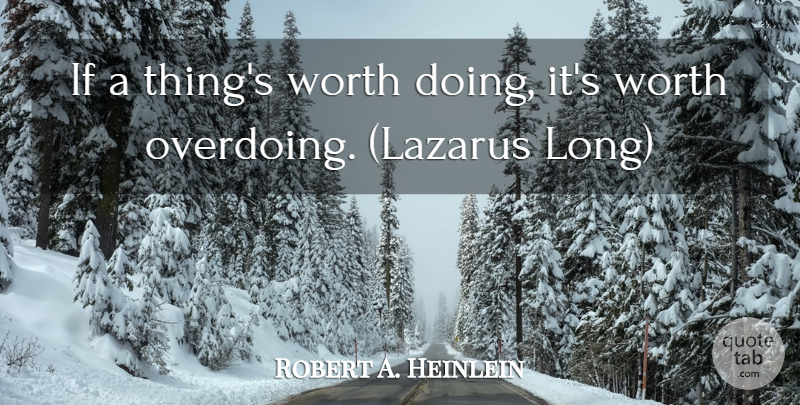 Robert A. Heinlein Quote About Long, Lazarus, Ifs: If A Things Worth Doing...