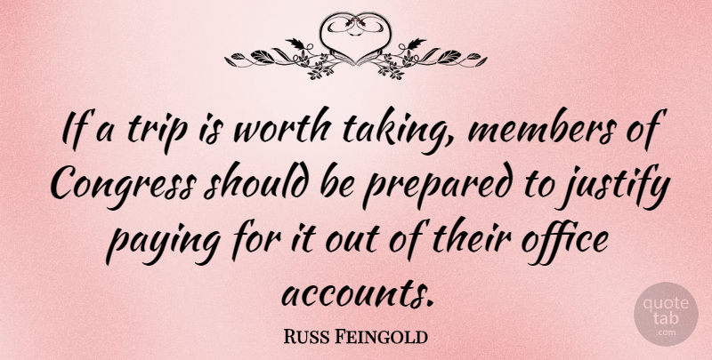 Russ Feingold Quote About Office, Members, Should: If A Trip Is Worth...