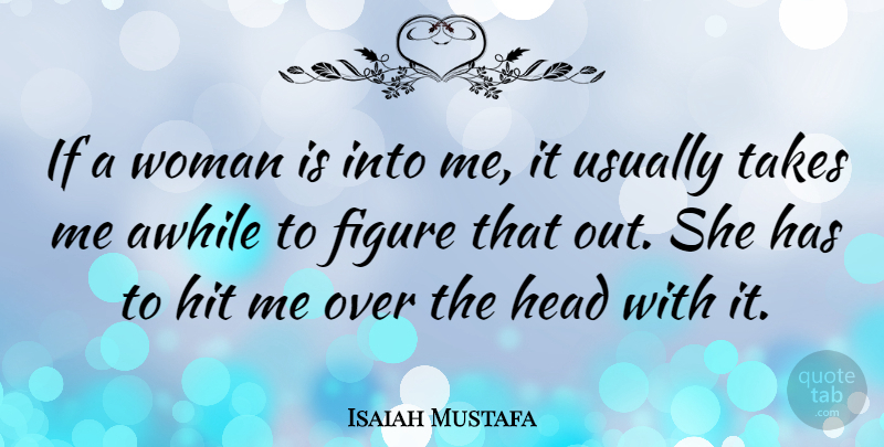 Isaiah Mustafa Quote About Figures, Take Me, Ifs: If A Woman Is Into...