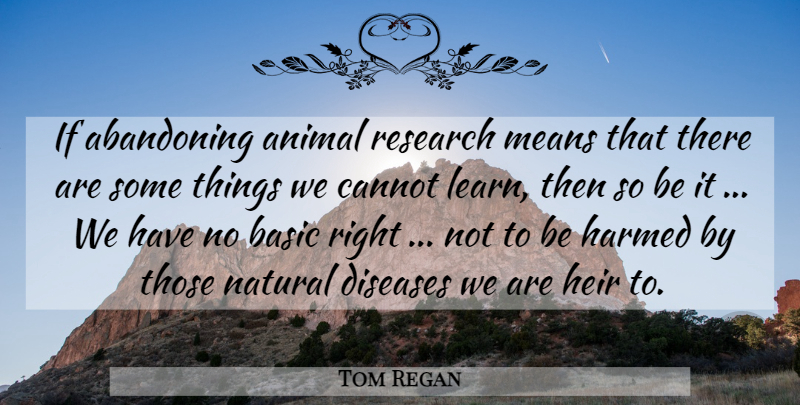Tom Regan Quote About Mean, Animal, Research: If Abandoning Animal Research Means...