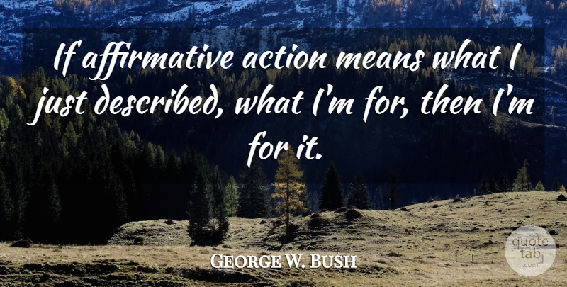 George W. Bush Quote About Humor, Mean, Political: If Affirmative Action Means What...