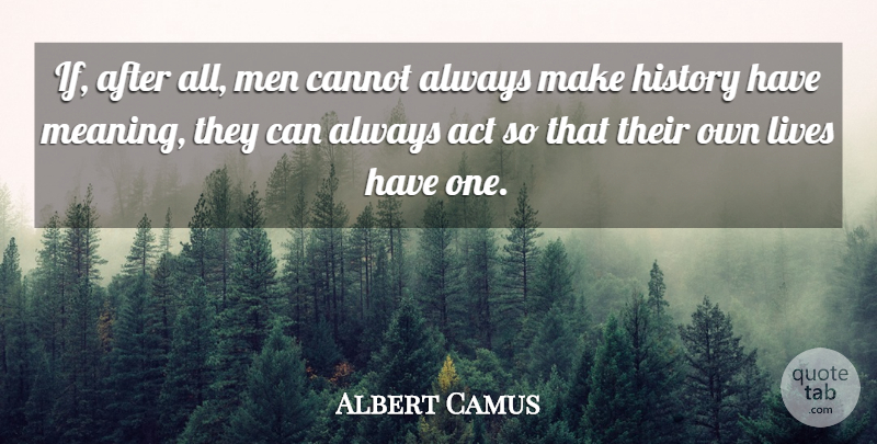 Albert Camus Quote About Act, Cannot, History, Lives, Men: If After All Men Cannot...