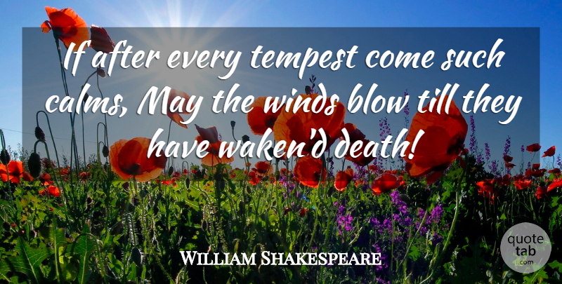 William Shakespeare Quote About Blow, Wind, May: If After Every Tempest Come...
