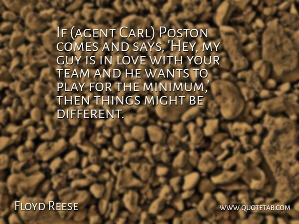 Floyd Reese Quote About Guy, Love, Might, Team, Wants: If Agent Carl Poston Comes...