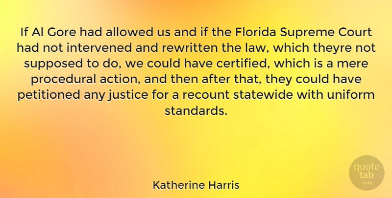 Katherine Harris Quote About Law, Florida, Justice: If Al Gore Had Allowed...