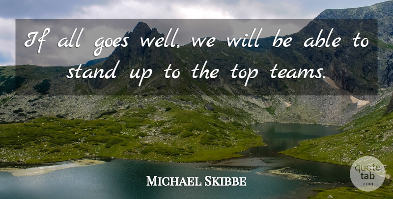 Michael Skibbe Quote About Goes, Stand, Top: If All Goes Well We...