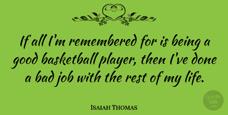Isaiah Thomas Quote About American Athlete, Bad, Basketball, Good, Job: If All Im Remembered For...