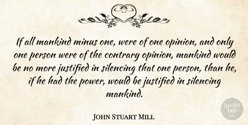 John Stuart Mill Quote About Contrary, Justified, Mankind, Minus: If All Mankind Minus One...