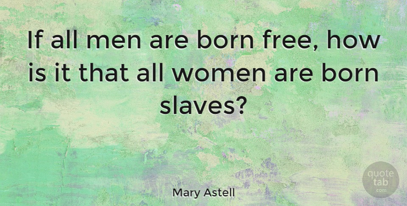 Mary Astell Quote About Born, Men, Women: If All Men Are Born...