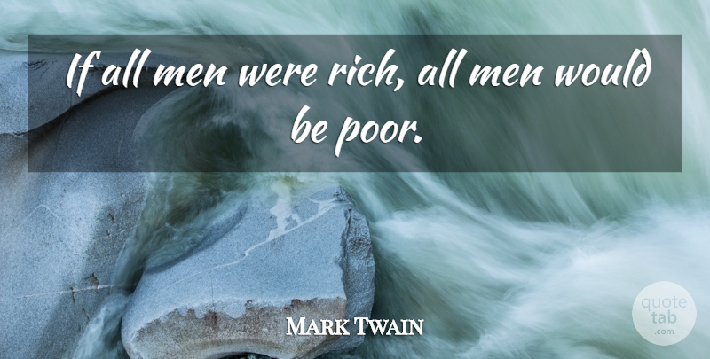 Mark Twain Quote About Money, Men, Would Be: If All Men Were Rich...