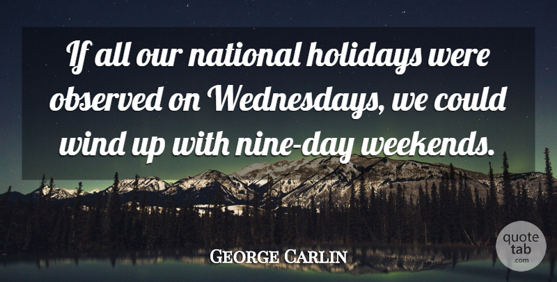 George Carlin Quote About Stupid, Holiday, Weekend: If All Our National Holidays...