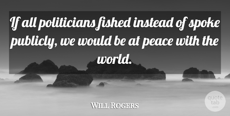 Will Rogers Quote About Fishing, World, Would Be: If All Politicians Fished Instead...