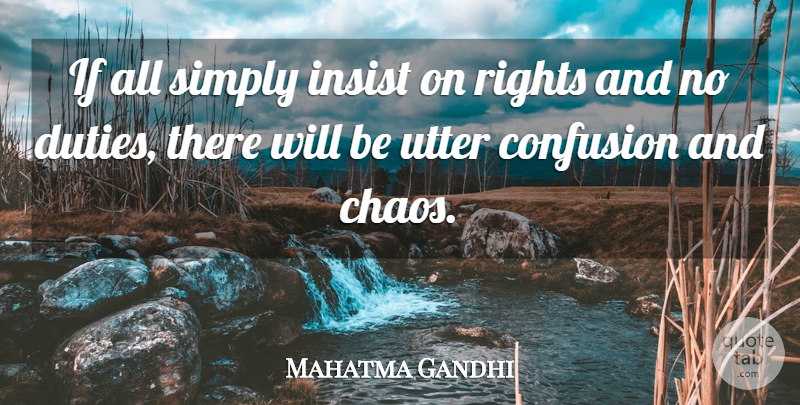 Mahatma Gandhi Quote About Rights, Confusion, Chaos: If All Simply Insist On...