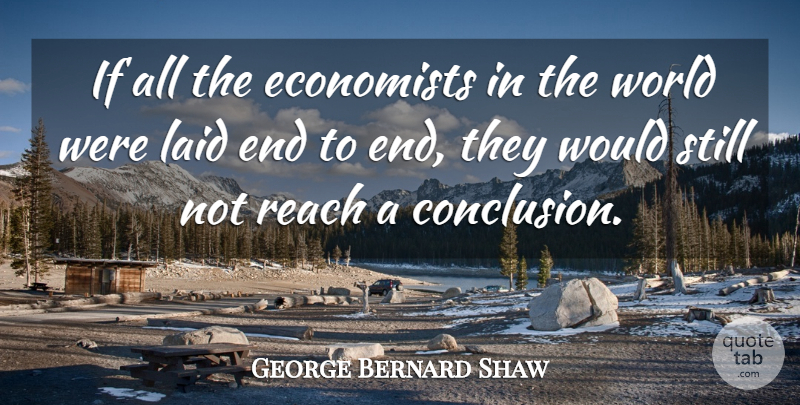 George Bernard Shaw Quote About Economists, Laid, Reach: If All The Economists In...