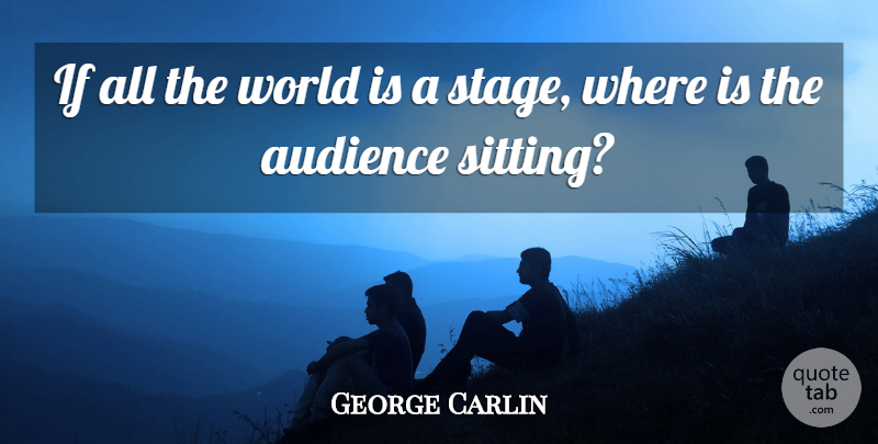 George Carlin Quote About Inspirational, Funny, Life: If All The World Is...