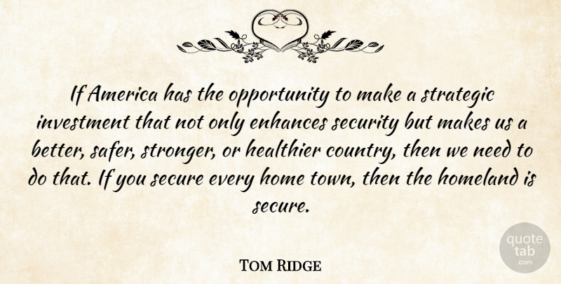 Tom Ridge Quote About America, Enhances, Healthier, Home, Homeland: If America Has The Opportunity...