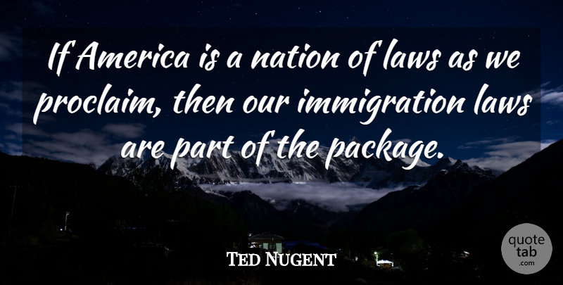 Ted Nugent Quote About Law, America, Immigration: If America Is A Nation...