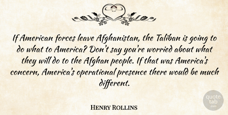 Henry Rollins Quote About America, People, Different: If American Forces Leave Afghanistan...