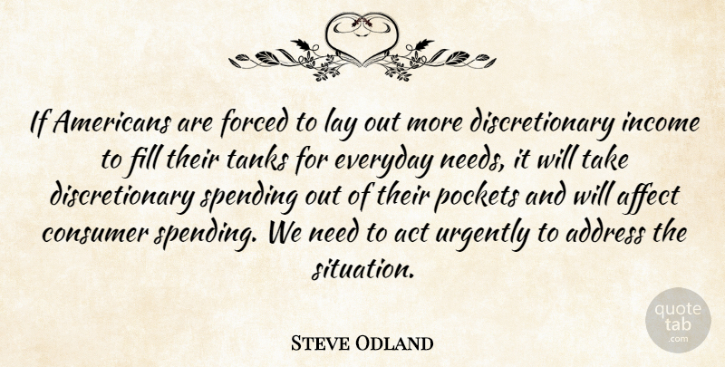Steve Odland Quote About Act, Address, Affect, Consumer, Everyday: If Americans Are Forced To...