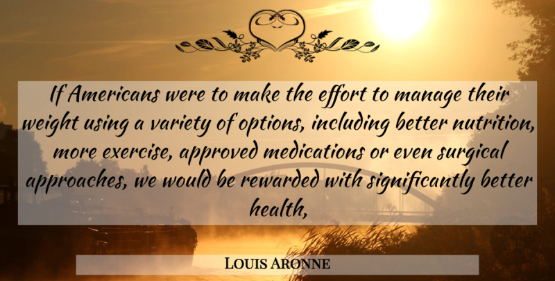 Louis Aronne Quote About Approved, Effort, Including, Manage, Rewarded: If Americans Were To Make...