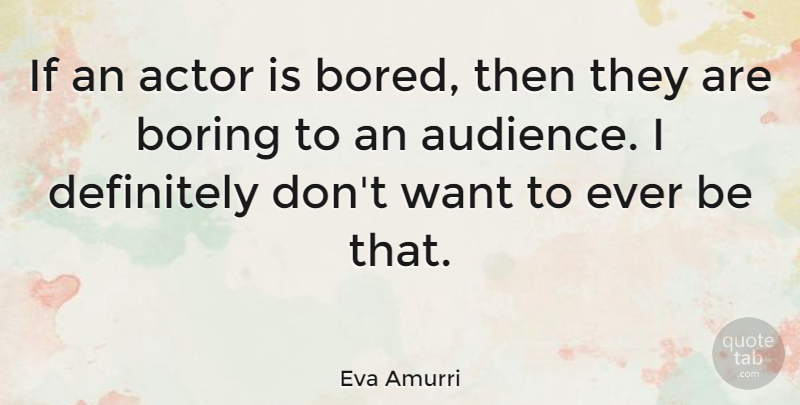 Eva Amurri Quote About Bored, Want, Actors: If An Actor Is Bored...