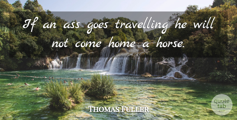 Thomas Fuller Quote About Horse, Travel, Home: If An Ass Goes Travelling...