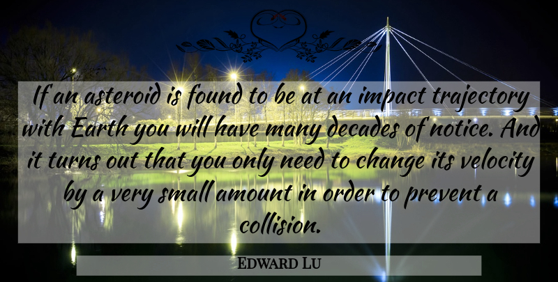 Edward Lu Quote About Amount, Asteroid, Change, Decades, Earth: If An Asteroid Is Found...